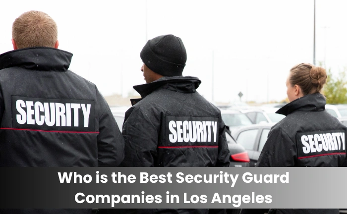 Who is the Best Security Guard Companies in Los Angeles