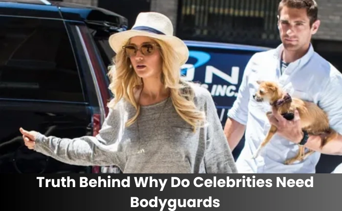Truth Behind Why Do Celebrities Need Bodyguards