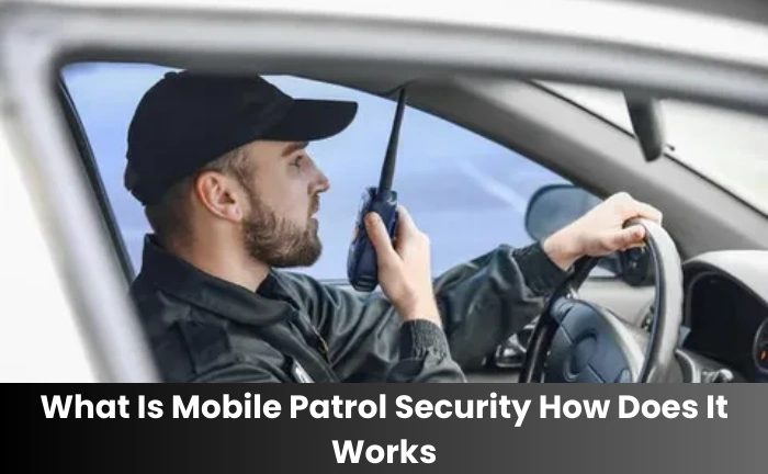 What Is Mobile Patrol Security How Does It Works